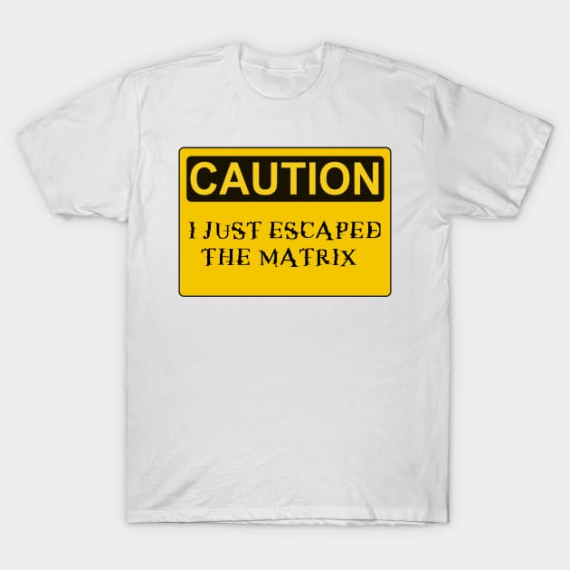 Caution I just escaped the matrix T-Shirt by Sarcastic101